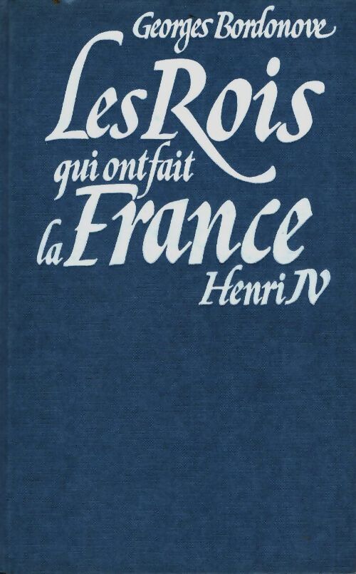 Livrenpoche : Les rois qui ont fait la France : Henri IV - Georges Bordonove - Livre