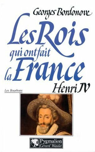 Les rois qui ont fait la France : Henri IV - Georges Bordonove -  Pygmalion GF - Livre