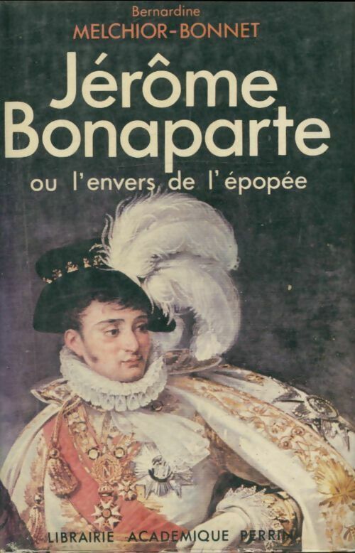 Jérôme Bonaparte. Ou l'envers de l'épopée - Bernardine Melchior-Bonnet -  Perrin GF - Livre