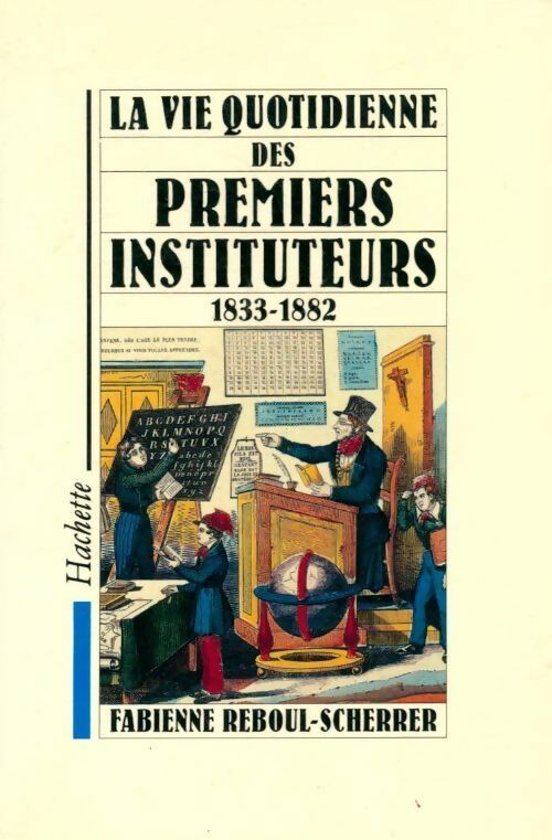 Livrenpoche : La vie quotidienne des premiers instituteurs 1833-1882 - Fabienne Reboul-Scherrer - Livre