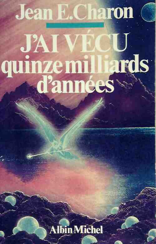 Livrenpoche : J'ai vécu quinze milliards d'années - Jean E. Charon - Livre