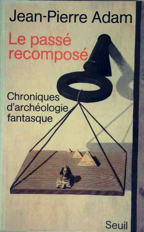 Livrenpoche : Le passé recomposé. Chroniques d'archéologie fantasque - Jean-Pierre Adam - Livre
