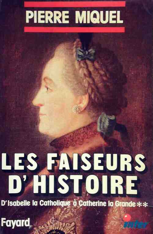 Livrenpoche : Les Faiseurs d'Histoire Tome II : D'Isabelle la Catholique à Catherine la Grande - Pierre Miquel - Livre