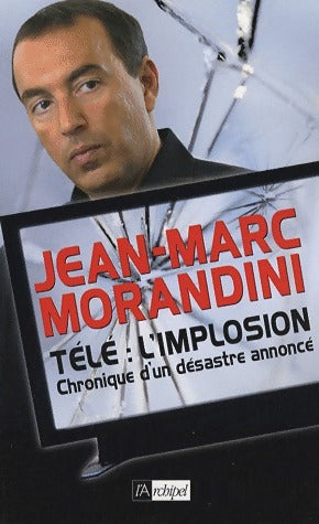 Livrenpoche : Télé : l'implosion. Chronique d'un désastre annoncé - Jean-Marc Morandini - Livre