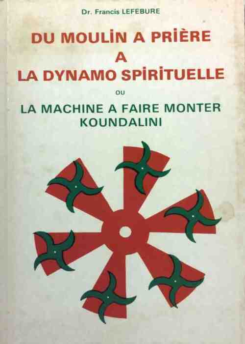 Livrenpoche : Du moulin à prière à la dynamo spirituelle - Francis Lefébure - Livre
