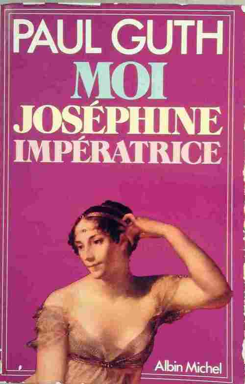 Moi, Joséphine, impératrice - Paul Guth -  Albin Michel GF - Livre