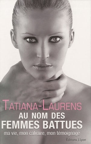 Au nom des femmes battues : Ma vie, mon calvaire, mon témoignage - Tatiana Laurens -  Lyon GF - Livre