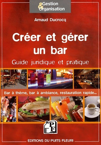 Créer et gérer un bar. Guide juridique et pratique - Arnaud Ducrocq - Livre