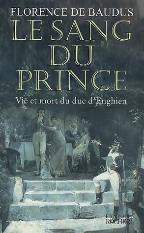 Livrenpoche : Le Sang du Prince : Vie et mort du duc d'Enghien - Florence De Baudus - Livre