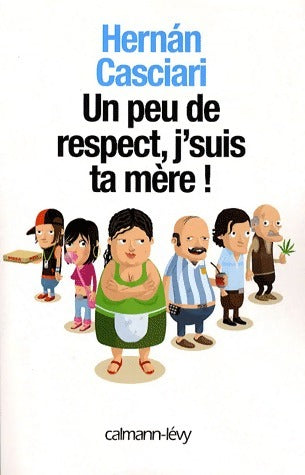 Livrenpoche : Un peu de respect, j'suis ta mère ! - Hernan Casciari - Livre