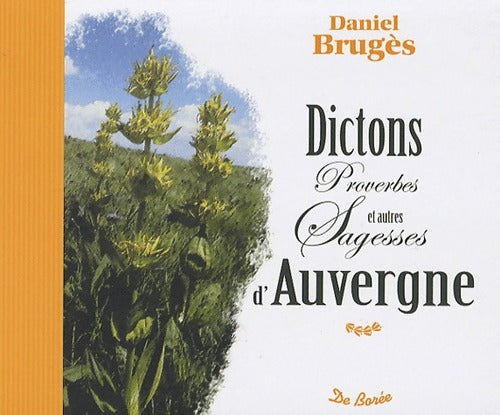 Dictons proverbes et autres sagesses d'Auvergne - Daniel Brugès - Livre