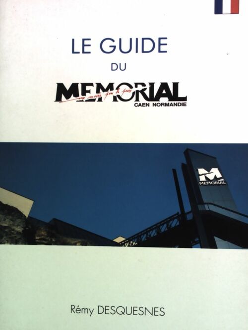 Le guide du mémorial, Caen - Normandie - Rémy Desquesnes -  Mémorial de Caen GF - Livre