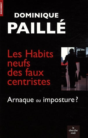 Livrenpoche : Les habits neufs des faux centristes : Arnaque ou imposture ? - Dominique Paillé - Livre