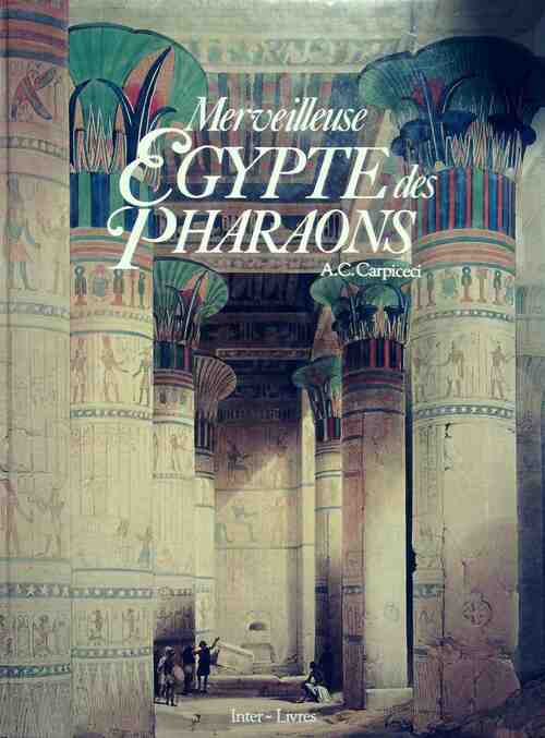 Merveilleuse Egypte des pharaons - Alberto Carlo Carpiceci -  Inter-Livres - Livre