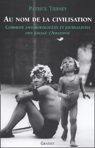 Livrenpoche : Au nom de la civilisation : Comment anthroplogues et journalistes ont ravagé l'Amazonie - Patrick Tierney - Livre