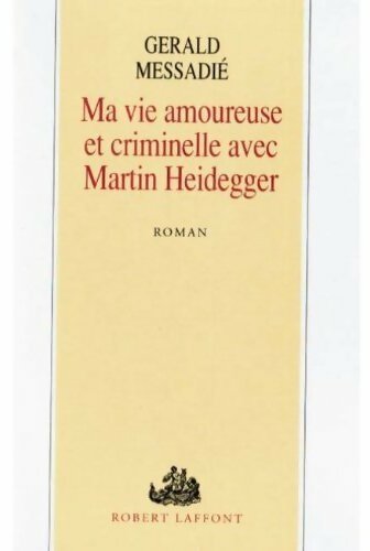 Livrenpoche : Ma vie amoureuse et criminelle avec Martin Heidegger - Gérald Messadié - Livre