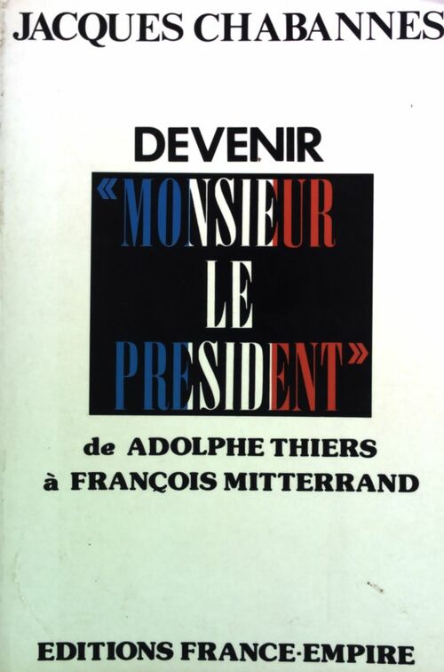 Devenir Monsieur le Président - Jacques Chabannes -  France-Empire GF - Livre