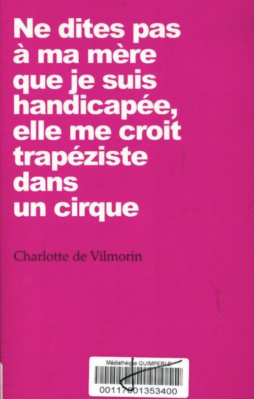Livrenpoche : Ne dites pas à ma mère que je suis handicapée, elle me croit trapéziste dans un cirque - Charlotte De Vilmorin - Livre