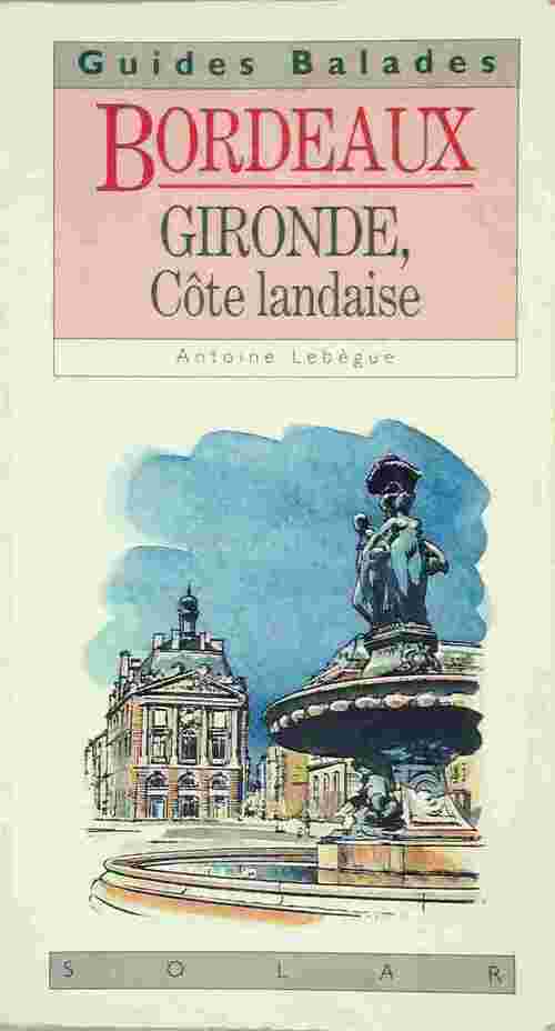 Bordeaux, Gironde, côte landaise - Antoine Lebègue -  Guides Balades - Livre