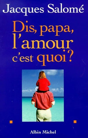 Dis, Papa, l'amour c'est quoi ? - Jacques Salomé -  Albin Michel GF - Livre