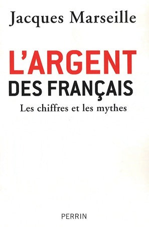 L'argent des Français. Les chiffres et les mythes - Jacques Marseille -  Perrin GF - Livre