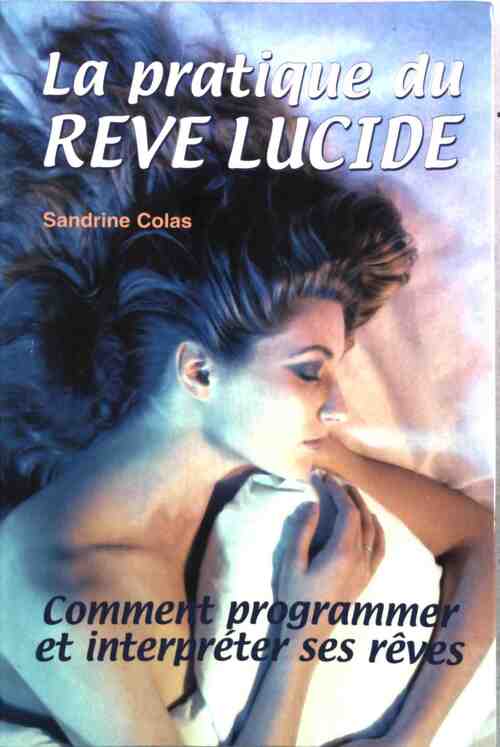 Livrenpoche : La pratique du rêve lucide. Comment programmer et interpréter ses rêves - Sandrine Colas - Livre