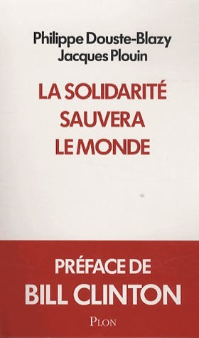 La solidarité sauvera le monde - Philippe Douste-Blazy -  Plon GF - Livre
