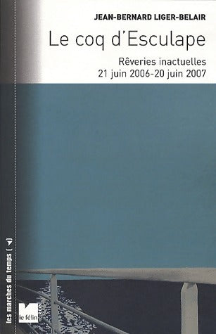Livrenpoche : Le coq d'Esculape. Rêveries inactuelles 21 Juin 2006 - 20 Juin 2007 - Jean-Bernard Liger-Belair - Livre