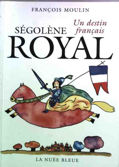 Ségolène Royal. Un destin français - François Moulin -  Nuée bleue GF - Livre