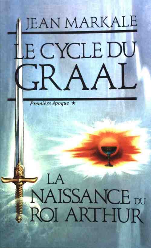 Livrenpoche : Le cycle du Graal Tome I : La naissance du roi Arthur - Jean Markale - Livre