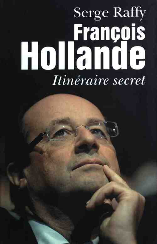 Livrenpoche : Le président. François Hollande, itinéraire secret - Serge Raffy - Livre