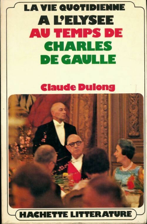 La vie quotidienne à l'élysée au temps de Charles De gaulle - Claude Dulong -  La vie quotidienne - Livre