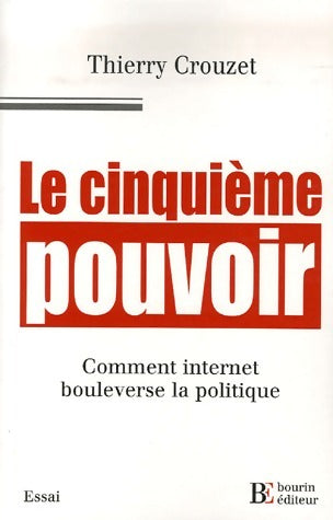 Le cinquième pouvoir. Comment internet bouleverse la politique - Thierry Crouzet -  Bourin GF - Livre