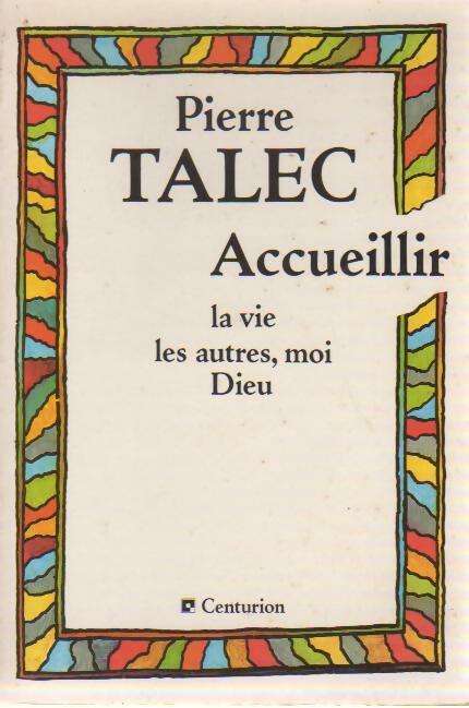 Accueillir la vie, les autres, moi, dieu - Pierre Talec -  Centurion GF - Livre