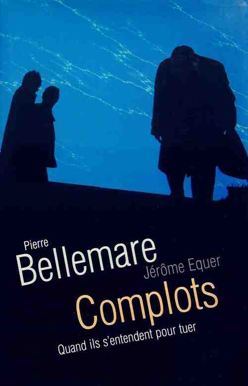 Livrenpoche : Complots, quand ils s'entendent pour tuer - Pierre Bellemare, Jérôme Equer - Livre