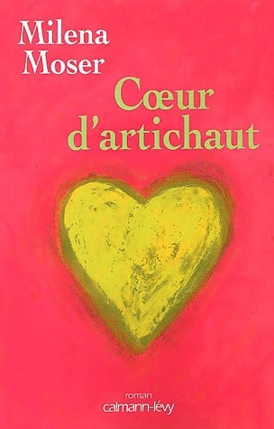 Coeur d'artichaut - Milena Moser -  Calmann-Lévy GF - Livre