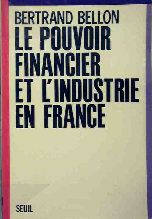 Livrenpoche : Le pouvoir financier et l'industrie en France - Bertrand Bellon - Livre