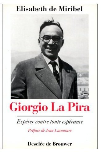 Giorgio La Pira. Espérer contre toute espérance - Elisabeth De Miribel - Livre
