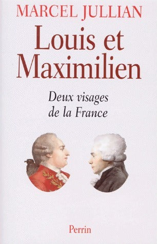 Louis et Maximilien. Deux visages de la France - Marcel Jullian -  Perrin GF - Livre