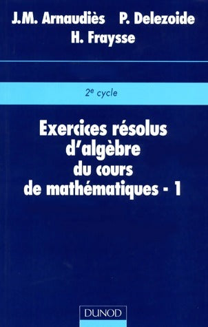 Livrenpoche : Exercices résolus d'algèbre du cours de mathématiques Tome I - Jean Marie Arnaudiès - Livre