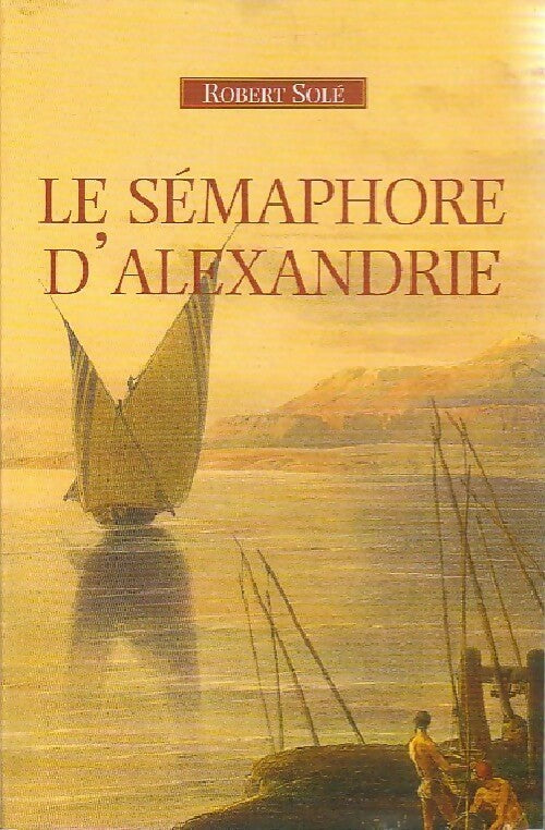 Livrenpoche : Le sémaphore d'Alexandrie - Robert Solé - Livre