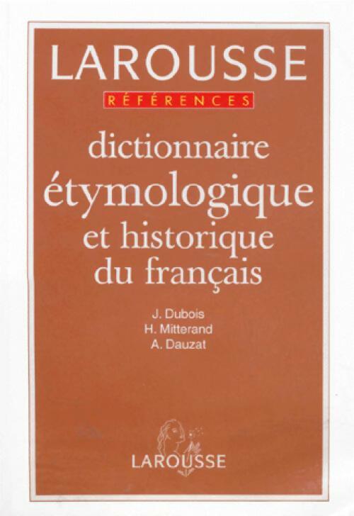 Dictionnaire étymologique et historique de la langue française - Henri Mitterand ; J. Dubois -  Références - Livre