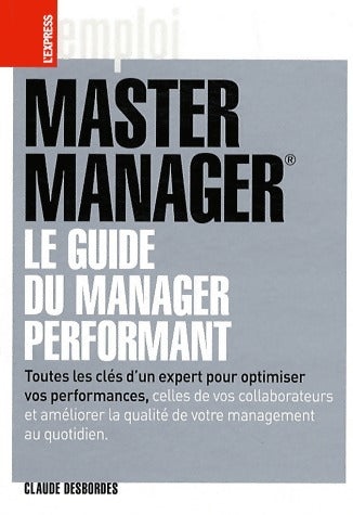 Master Manager. Le guide du manager performant - Claude Desbordes -  Express GF - Livre