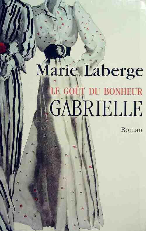 Livrenpoche : Le goût du bonheur Tome I : Gabrielle - Marie Laberge - Livre
