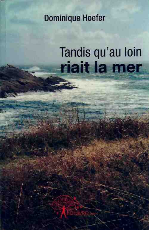 Livrenpoche : Tandis qu'au loin riait la mer - Dominique Hoefer - Livre