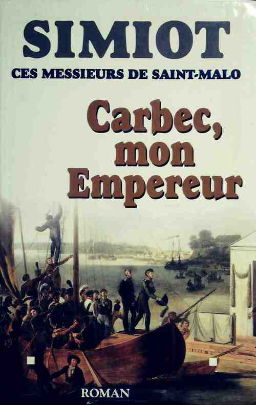 Livrenpoche : Ces messieurs de Saint-Malo : Carbec, mon empereur - Bernard Simiot - Livre
