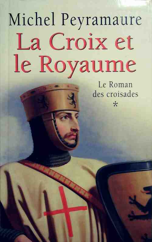 Livrenpoche : Le roman des croisades Tome I : La croix et le royaume - Michel Peyramaure - Livre