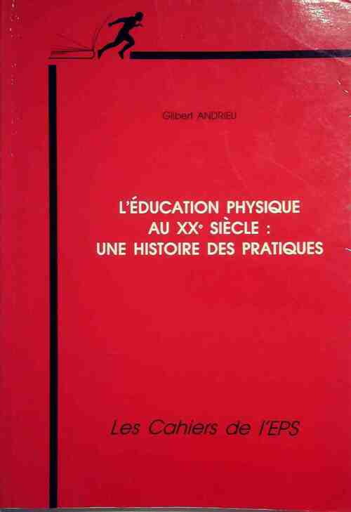 Livrenpoche : L'éducation physique au XXe siècle : Une histoire des pratiques - Gilbert Andrieu - Livre