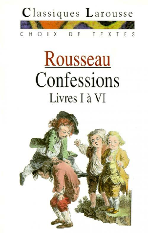 Les Confessions (Livres I à IV) - Jean-Jacques Rousseau -  Classiques Larousse - Livre