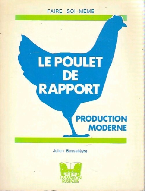 Le poulet de rapport. Production moderne - J. Besselièvre -  Faire Soi-Même - Livre